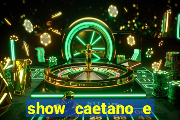 show caetano e maria betania bh
